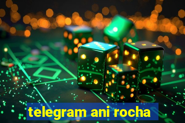 telegram ani rocha